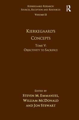 Volume 15, Tome V: Kierkegaard's Concepts: Objectivity to Sacrifice by Steven M. Emmanuel, William McDonald, Jon Stewart