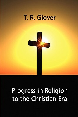 Progress in Religion to the Christian Era by T. R. Glover
