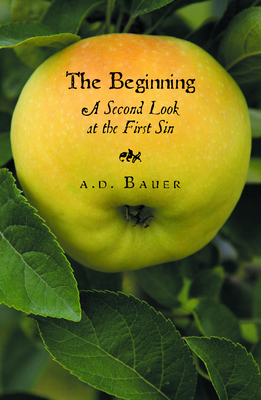 Beginning: A Second Look at the First Sin by A. D. Bauer