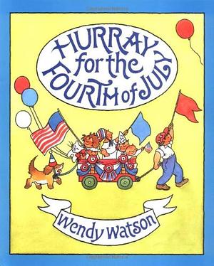 Hooray for the Fourth of July by Wendy Watson, Wendy Watson