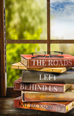The Roads Left Behind Us by Kat Jackson