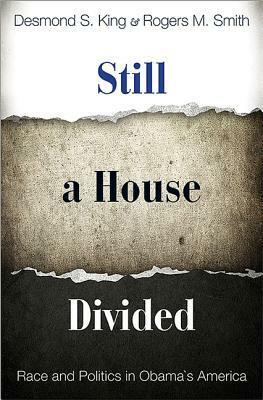 Still a House Divided: Race and Politics in Obama's America by Desmond S. King, Rogers M. Smith