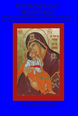 The most Holy Theotokos: Prayerful Contemplations for each day of the month and the tradition about the life of the holy Virgin Mary by Lazar Puhalo