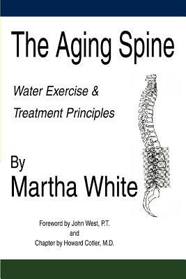 The Aging Spine: Water Exercise & Treatment Principles by Martha White