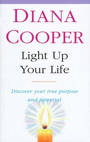 Light Up Your Life: And Discover Your True Purpose and Potential by Diana Cooper