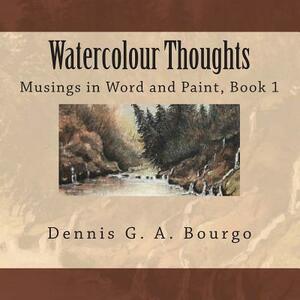 Watercolour Thoughts: Musings in Word and Paint, Book 1 by June Bourgo, Dennis G. a. Bourgo