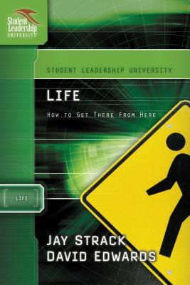 Life: How to Get There from Here by David Edwards, Jay Strack