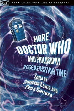 More Doctor Who and Philosophy: Regeneration Time by Audrey Delamont, Scott Viguié, Courtland Lewis, Katherine Sas, Colin Dray, Paula Smithka, R. Alan Siler, Donna Marie Smith, Deborah Pless, Christopher Gadsden