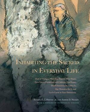 Inhabiting the Sacred in Everyday Life: How to Design a Place That Touches Your Heart, Stirs You to Consecrate and Cultivate It as Home, Dwell Intenti by Randolph T. Hester, Amber D. Nelson