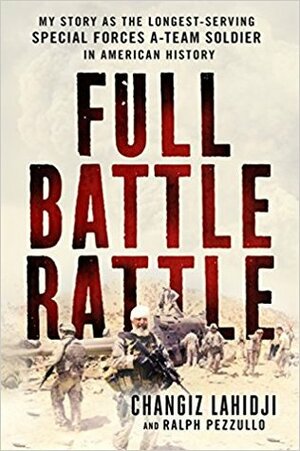 Full Battle Rattle: My Story as the Longest-Serving Special Forces A-Team Soldier in American History by Changiz Lahidji