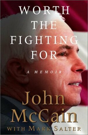 Worth the Fighting for: A Memoir by John McCain, Mark Salter