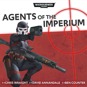 Agents of the Imperium by David Annandale, Ben Counter, Chris Wraight