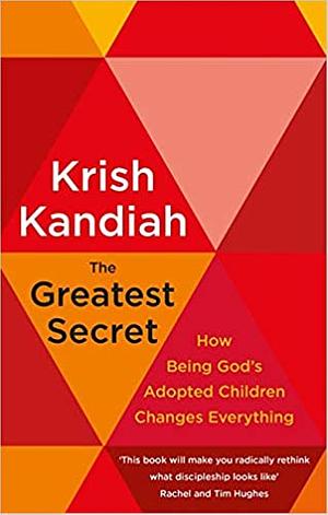 The Greatest Secret: How being God's adopted children changes everything by Krish Kandiah