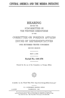 Central America and the Merida Initiative by House Committee on Foreign Affa (house), United S. Congress, United States House of Representatives