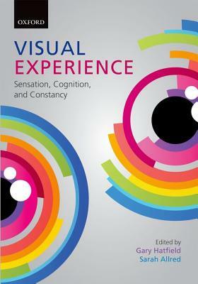 Visual Experience: Sensation, Cognition, and Constancy by Gary Hatfield, Sarah Allred