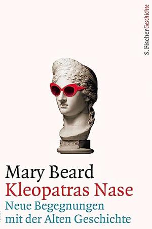 Kleopatras Nase: Neue Begegnungen mit der Alten Geschichte by Mary Beard