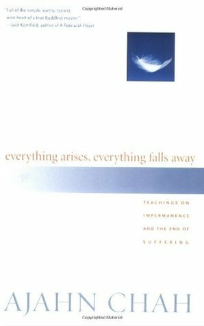 Everything Arises, Everything Falls Away: Teachings on Impermanence and the End of Suffering by Ajahn Chah, Paul Breiter