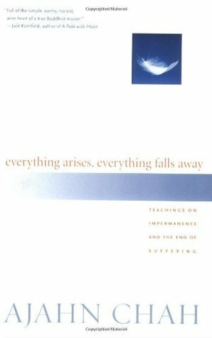 Everything Arises, Everything Falls Away: Teachings on Impermanence and the End of Suffering by Paul Breiter, Ajahn Chah