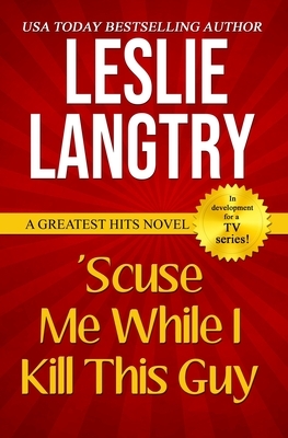 'Scuse Me While I Kill This Guy: Greatest Hits Mysteries book #1 by Leslie Langtry