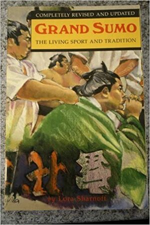 Grand Sumo: The Living Sport And Tradition by Lora Sharnoff