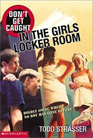 Don't Get Caught in the Girls Locker Room by Todd Strasser