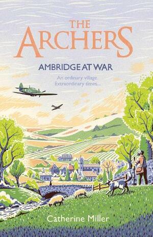 The Archers: Ambridge At War by Catherine Miller