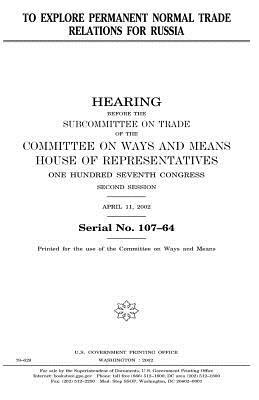 To Explore Permanent Normal Trade Relations for Russia by United States Congress, Committee On Ways and Means, United States House of Representatives