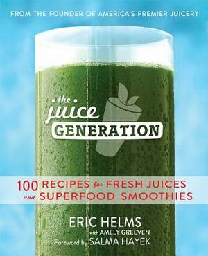 The Juice Generation: 100 Recipes for Fresh Juices and Superfood Smoothies by Eric Helms