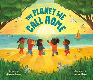 The Planet We Call Home by Jaime Kim, Aimee Isaac