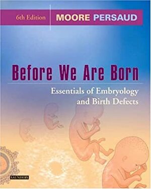 Before We Are Born: Essentials of Embryology and Birth Defects by Keith L. Moore, T.V.N. Persaud