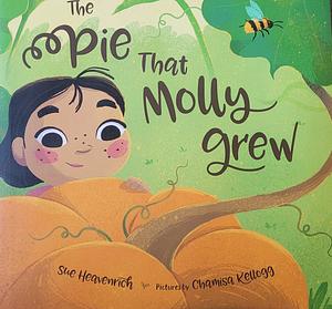 The Pie That Molly Grew by Sue Heavenrich, Chamisa Kellogg