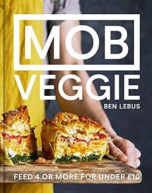MOB Veggie: Feed 4 or More for Under £10 by Ben Lebus, Ben Lebus