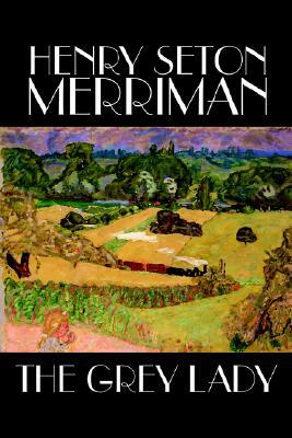 The Grey Lady by Henry Seton Merriman, Fiction by Henry Seton Merriman