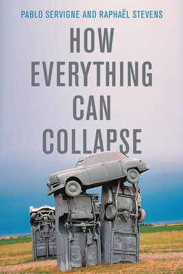 How Everything Can Collapse: A Manual for Our Times by Pablo Servigne, Raphaël Stevens