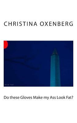 Do these Gloves Make my Ass Look Fat by Christina Oxenberg