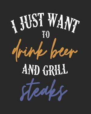 I Just Want to Drink Beer and Grill Steaks: 8x10 Beer Planning Books for Grill Masters by Stephanie Park