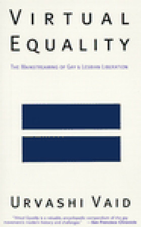 Virtual Equality: The Mainstreaming of Gay and Lesbian Liberation by Urvashi Vaid