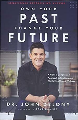 Own Your Past Change Your Future: A Not-So-Complicated Approach to Relationships, Mental Health &amp; Wellness by Dave Ramsey, John Delony