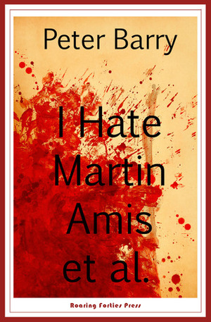 I Hate Martin Amis et al. by Peter Barry
