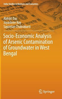 Socio-Economic Analysis of Arsenic Contamination of Groundwater in West Bengal by Abhijit Das, Sayantan Chakrabarti, Joyashree Roy