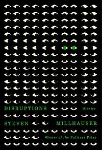 Disruptions: Stories by Steven Millhauser