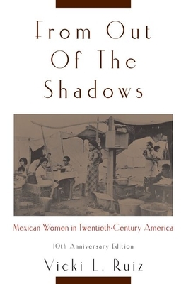 From Out of the Shadows: Mexican Women in Twentieth-Century America by Vicki L. Ruiz