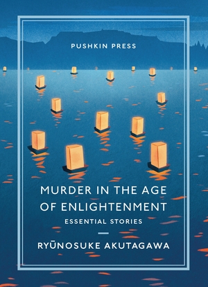 Murder in the Age of Enlightenment: Essential Stories by Ryūnosuke Akutagawa