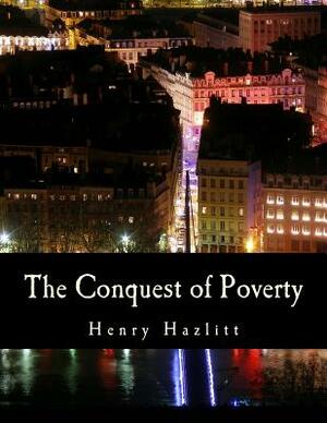 The Conquest of Poverty (Large Print Edition) by Henry Hazlitt