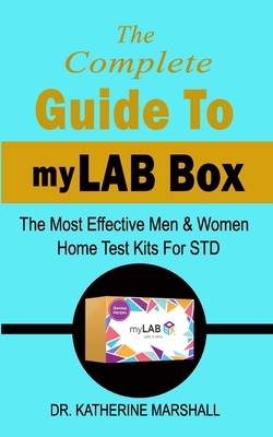 The Complete Guide To myLAB Box: The Most Effective Men & Women Home Test Kits For STD by Katherine Marshall