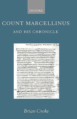 Count Marcellinus and His Chronicle by Brian Croke