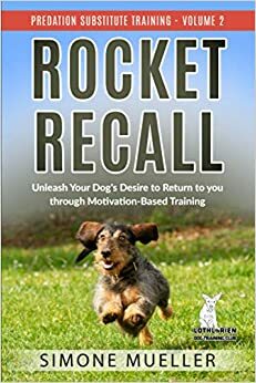 Rocket Recall: Unleash Your Dog's Desire to Return to You through Motivation-Based Training by Simone Mueller, Lhanna Dickson
