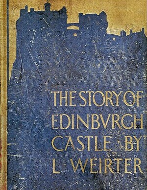 The Story of Edinburgh Castle by Louis Weirter