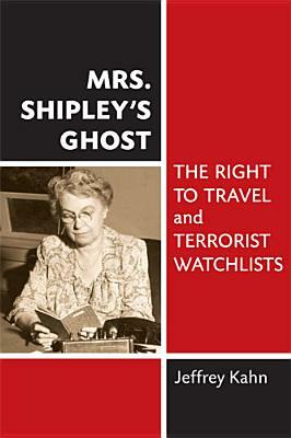 Mrs. Shipley's Ghost: The Right to Travel and Terrorist Watchlists by Jeffrey Kahn