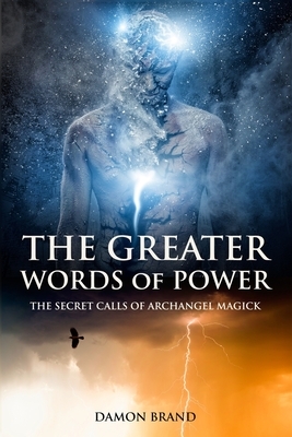The Greater Words of Power: The Secret Calls of Archangel Magick by Damon Brand
